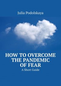 Книга Julia Podolskaya How to Overcome the Pandemic of Fear. A Short Guide