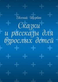 Книга Евгений Щербак Сказки и рассказы для взрослых детей
