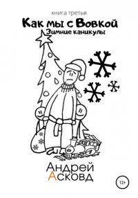 Книга Андрей Асковд Как мы с Вовкой. Зимние каникулы. Книга третья