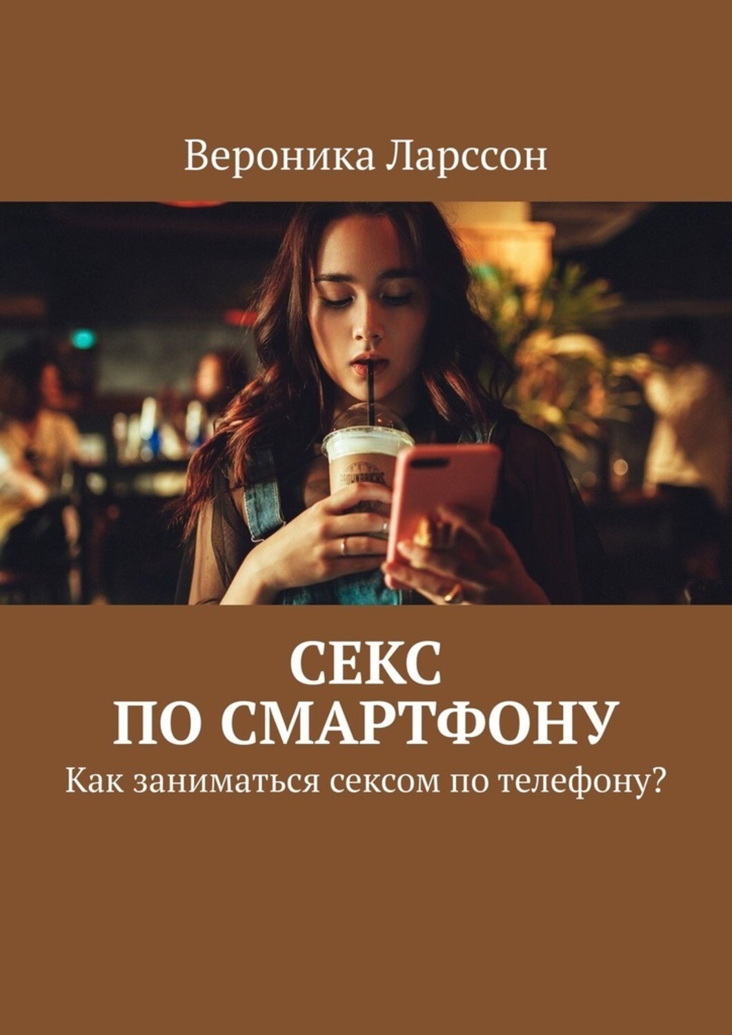 Книга Вероника Ларссон Секс по смартфону. Как заниматься сексом по телефону?