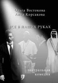 Книга Ольга Востокова Все в наших руках. Театральная комедия
