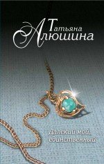 Книга Татьяна Алюшина Далекий мой, единственный