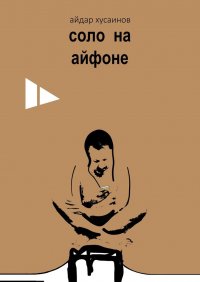 Книга Айдар Хусаинов Соло на айфоне