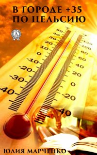 Книга Юлия Марченко В городе +35⁰ по Цельсию