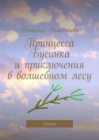 Книга Наталья Мишкичева Принцесса Бусинка и приключения в волшебном лесу. Сказка
