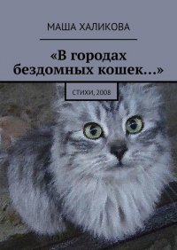 Книга Маша Халикова В городах бездомных кошек… Стихи, 2008