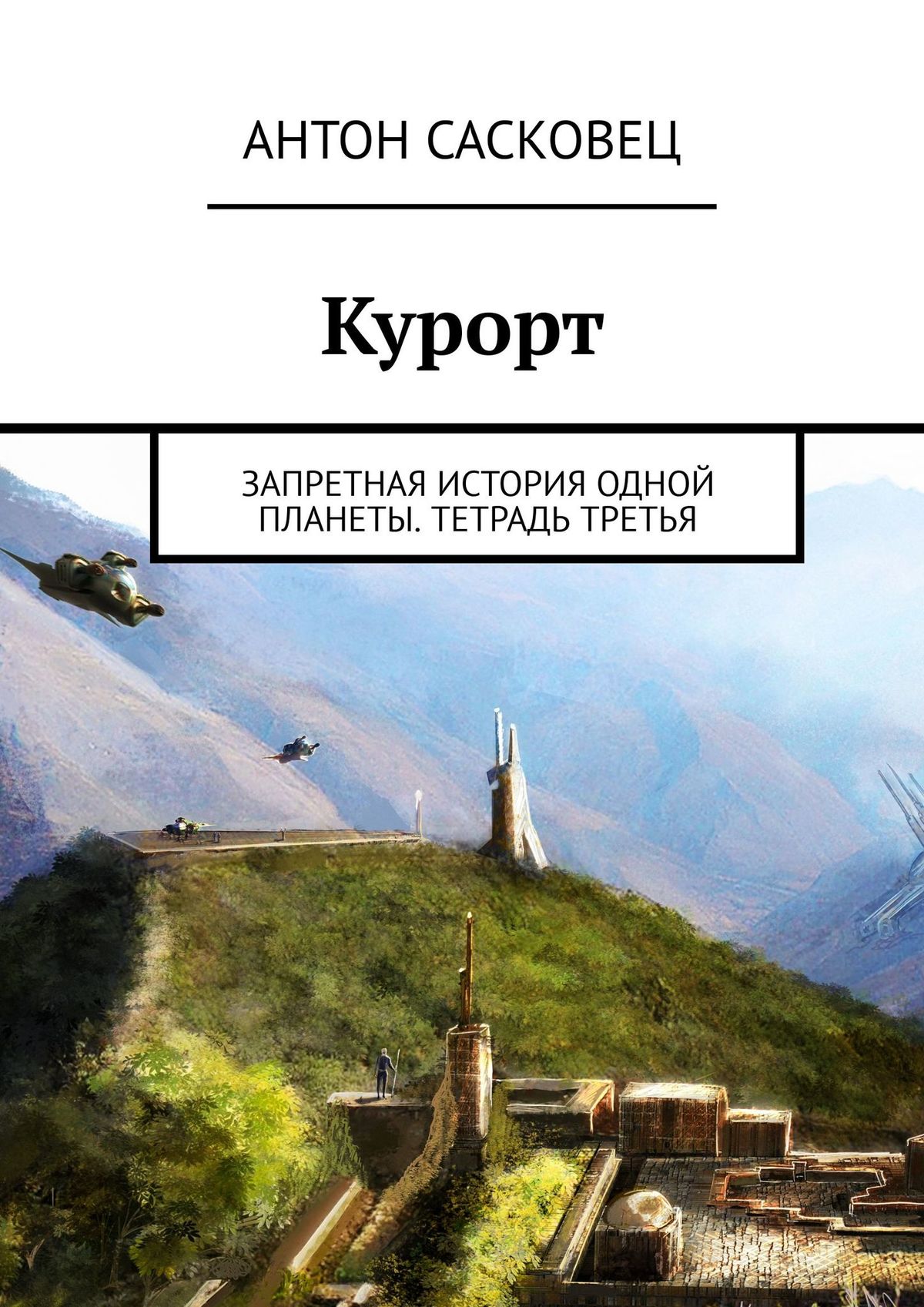 Книга Антон Сасковец Курорт. Запретная история одной планеты. Тетрадь третья