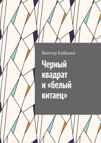 Книга Виктор Васильевич Кабакин Черный квадрат и «белый китаец»