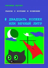 Книга Леонид Жуган Пьесы с котами и кошками #Двадцать копеек, или Вечный литр