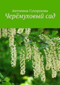 Книга Антонина Сухорукова Черёмуховый сад