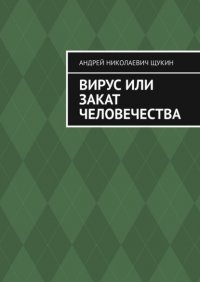 Книга Андрей Николаевич Щукин Вирус или закат человечества