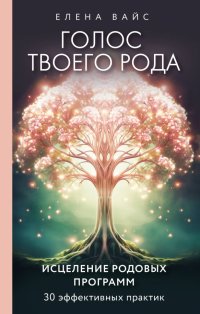 Книга Елена Вайс Голос твоего рода. Исцеление родовых программ