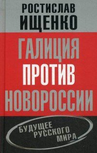 Книга Ростислав Ищенко Галиция против Новороссии: будущее русского мира