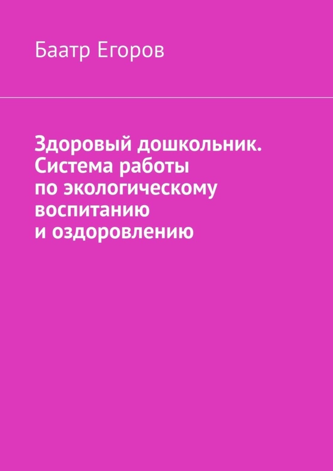 Книга Баатр Егоров Здоровый дошкольник. Система работы по экологическому воспитанию и оздоровлению