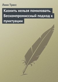 Линн Трасс - «Казнить Нельзя Помиловать: Бескомпромиссный Подход К Пунктуации»