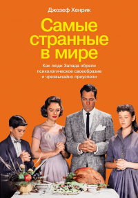 Книга Джозеф Хенрик Самые странные в мире: Как люди Запада обрели психологическое своеобразие и чрезвычайно преуспели
