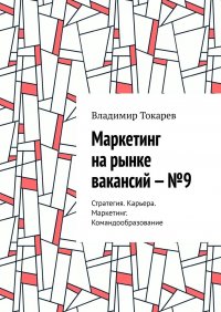 Книга Владимир Токарев Маркетинг на рынке вакансий – №9. Стратегия. Карьера. Маркетинг. Командообразование