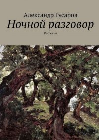 Книга Александр Гусаров Ночной разговор. Рассказы