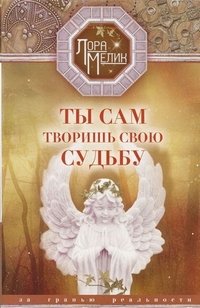 Книга Лора Мелик Ты сам творишь свою судьбу. За гранью реальности