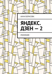 Книга Анна Борисова Яндекс. Дзен – 2. #WANNABE