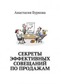 Книга Анастасия Буркова Секреты эффективных совещаний по продажам