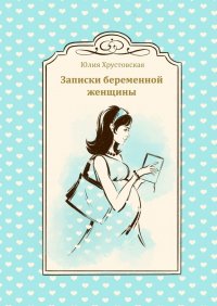 Книга Юлия Хрустовская Записки беременной женщины