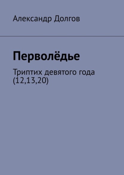 Книга Александр Долгов Перволёдье. Триптих девятого года (12,13,20)