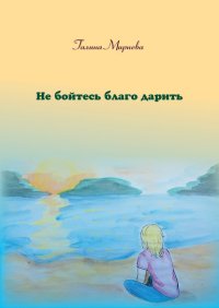 Книга Галина Мирнева Не бойтесь благо дарить