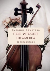 Книга Зульфия Хамитова Где играет скрипка