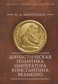 Книга Иван Андреевич Миролюбов Династическая политика императора Константина Великого