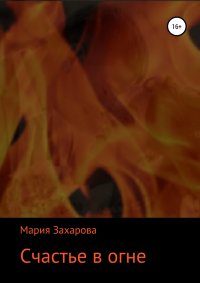 Книга Мария Захарова Счастье в огне