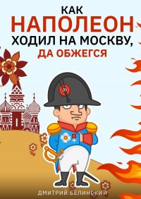 Книга Дмитрий Белинский Как Наполеон ходил на Москву, да обжегся