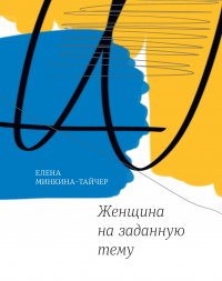 Книга Елена Минкина-Тайчер Женщина на заданную тему