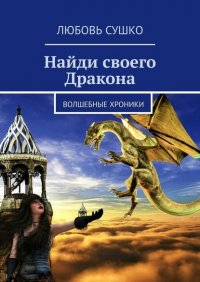 Книга Любовь Сушко Найди своего Дракона. Волшебные хроники