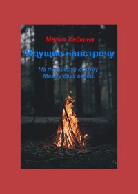 Книга Мария Борисовна Хайкина Идущие навстречу. На пути друг к другу. Между двух огней