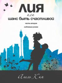 Книга Анель Ким Лия, или Шанс быть счастливой. Часть 2