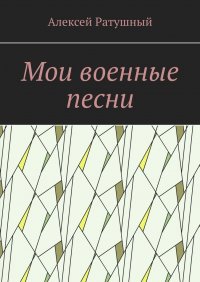 Книга Алексей Ратушный Мои военные песни
