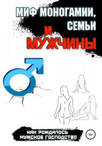 Книга Павел Соболев Миф моногамии, семьи и мужчины: как рождалось мужское господство