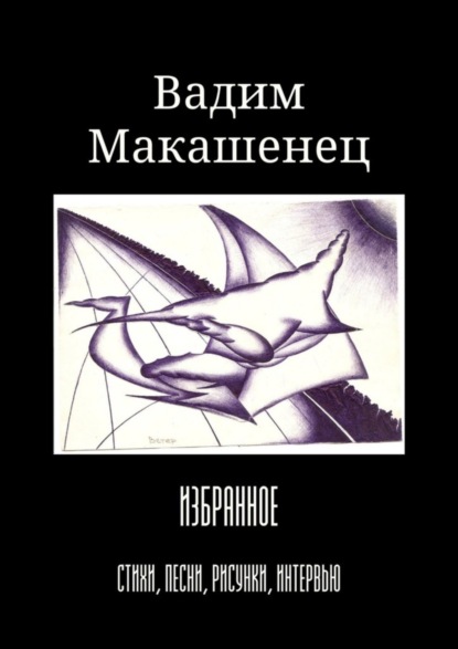 Книга Вадим Макашенец Избранное. Стихи, песни, рисунки, интервью