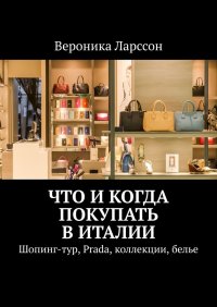 Книга Вероника Ларссон Что и когда покупать в Италии. Шопинг-тур, Prada, коллекции, белье
