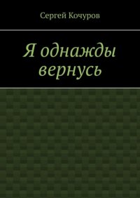 Книга Сергей Кочуров Я однажды вернусь