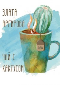 Книга Злата Аргирова Чай с кактусом