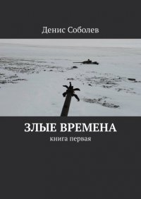 Книга Денис Соболев Злые времена. Книга первая
