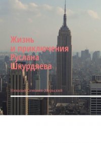 Книга Николай Семенов-Мерьский Жизнь и приключения Руслана Шкурдяева