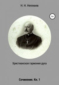 Книга Н. Н. Неплюев Христианская гармония духа. В 2-х кн. Кн. 1