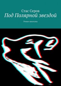Книга Стас Серов Под Полярной звездой. Роман-шкатулка