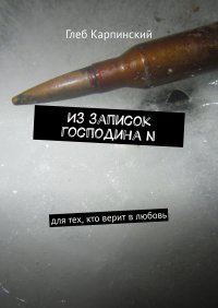 Книга Глеб Карпинский Из записок господина N. Для тех, кто верит в любовь