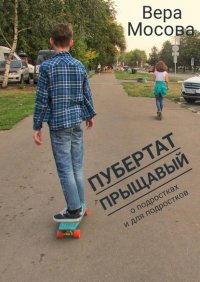 Книга Вера Мосова Пубертат прыщавый. О подростках и для подростков