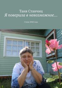 Книга Таня Станчиц Я поверила в невозможное… Стихи 2020 года