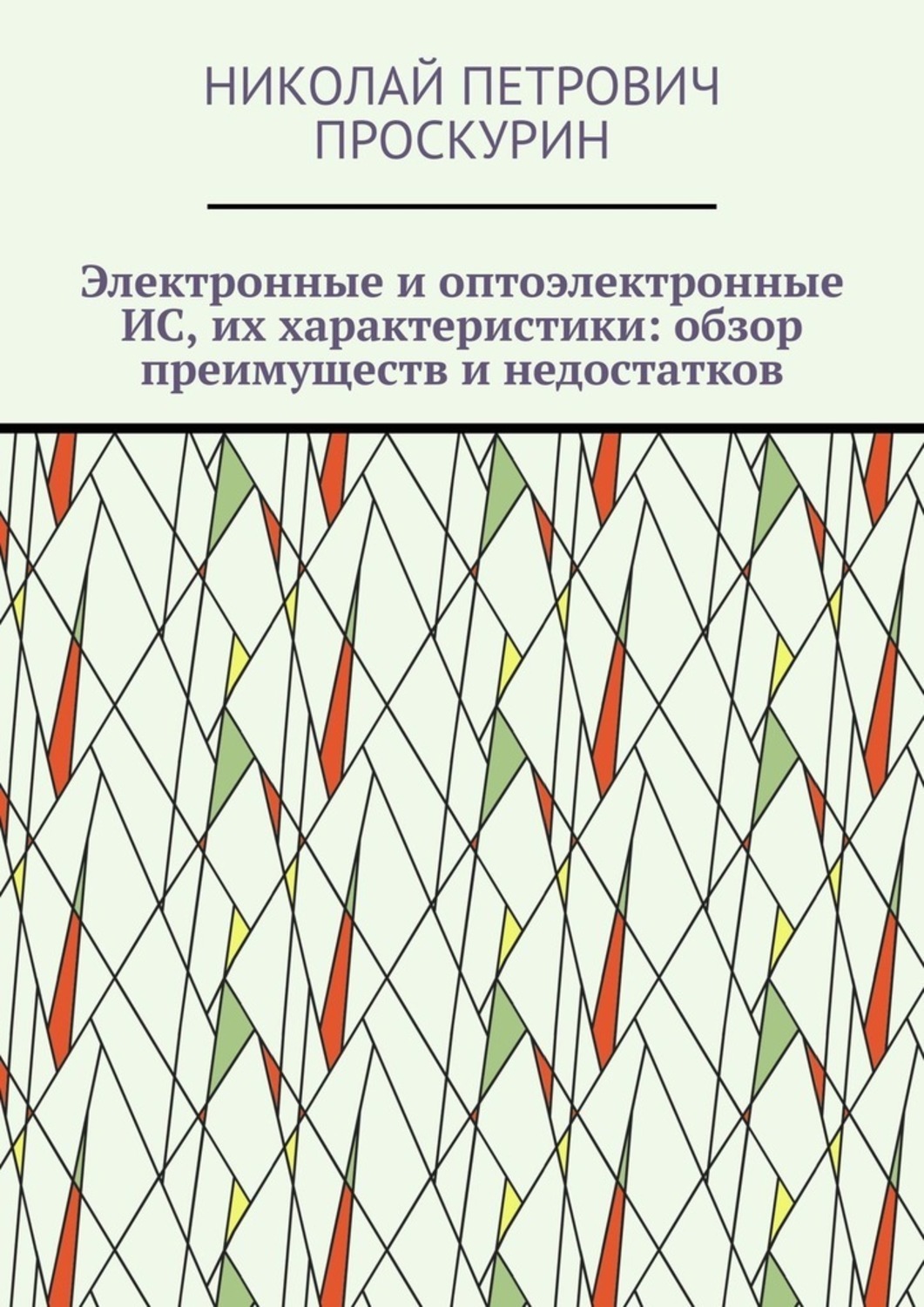 Книга Николай Петрович Проскурин Электронные и оптоэлектронные ИС, их характеристики: обзор преимуществ и недостатков. Цифровая микрооптоэлектроника